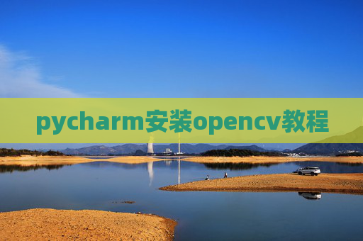 pycharm安装opencv教程 pycharm安装opencv教程